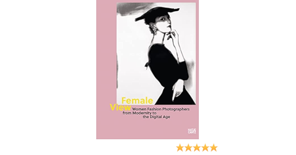Female View Women Fashion Photographers From Modernity To The Digital Age Amazon Co Uk Mahlmann Fur Die Kunsthalle St Annen Antje Britt Barth Nadine Wagner Julia Books