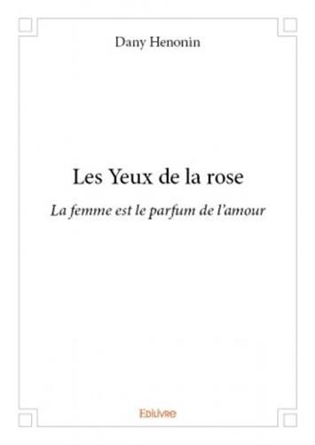 Les yeux de la rose : La femme est le parfum de l'amour