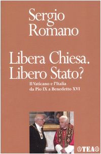 Libera Chiesa. Libero Stato? Il Vaticano e l'Italia da Pio IX a Benedetto XVI Libera Chiesa. Libero Stato? Il Vaticano e l'Italia da Pio IX a Benedetto XVI