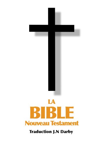 La Bible Nouveau Testament traduite par JN Darby La Bible Nouveau Testament traduite par JN Darby
