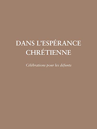 Dans l'espérance chrétienne : Célébrations pour les défunts Dans l'espérance chrétienne : Célébrations pour les défunts
