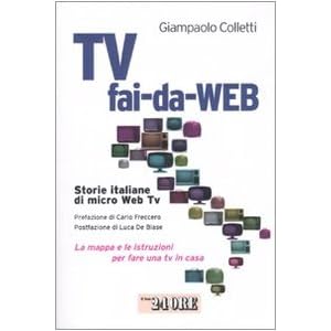 Tv fai-da-Web. Storie italiane di micro Web Tv. La mappa e le istruzioni per fare una