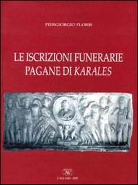 Le iscrizioni funerarie pagane di Karales Le iscrizioni funerarie pagane di Karales