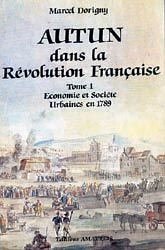 Autun dans la Révolution française ; Autun dans la revolution francaise. 1, économie et société urbaines en 1789...