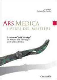 Ars medica. I ferri del mestiere. La domus «del chirurgo» di Rimini e la chirurgia nell'antica Roma Ars medica. I ferri del mestiere. La domus «del chirurgo» di Rimini e la chirurgia nell'antica Roma