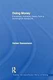 Image de Doing Money: Elementary Monetary Theory from a Sociological Standpoint (Routledge International Studies in Money and Banking)