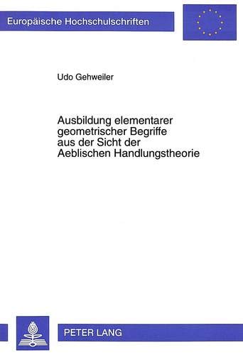 Preisvergleich Produktbild Ausbildung elementarer geometrischer Begriffe aus der Sicht der Aeblischen Handlungstheorie (Europäische Hochschulschriften / European University ... Education / Série 11: Pédagogie, Band 686)