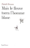 Mais le fleuve tuera l'homme blanc