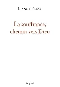 La Souffrance Chemin Vers Dieu Jeanne Pelat Babelio La Souffrance Chemin Vers Dieu Jeanne Pelat Babelio