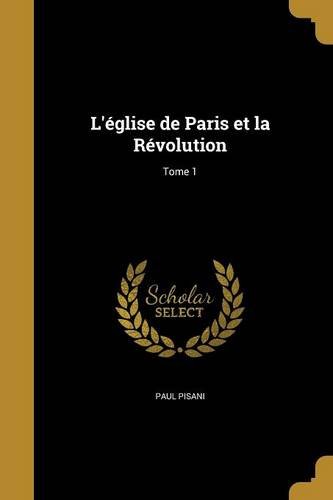 L'Eglise de Paris Et La Revolution; Tome 1