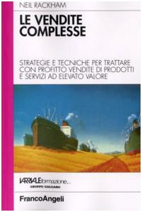 Le vendite complesse. Strategie e tecniche per trattare con profitto vendite di prodotti e servizi ad elevato valore libro