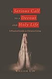 A Serious Call to a Devout and Holy Life: A Practical Guide to Christian Living (English Edition) by 
