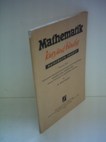 Alfred Haendel: Mathematik - kurz und bündig - Mathematik-Skelett - Vierter Teil - Kombinatorik, Wahrscheinlichkeitsrechnung, Versicherungsrechnung, Unendliche Reihen, Komplexe Zahlen