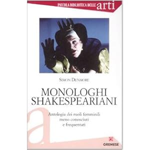 Monologhi shakespeariani. Antologia dei ruoli femminili meno conosciuti e frequentati