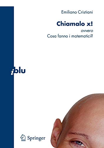 Chiamalo X! ovvero Cosa fanno i matematici? Chiamalo X! ovvero Cosa fanno i matematici?