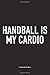 Produktbild Handball Is My Cardio: A 6x9 Inch Matte Softcover Notebook Diary With 120 Blank Lined Pages And A Funny Sports Fanatic Cover Slogan