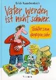 Vater werden ist nicht schwer...: ..Tochter sein dagegen sehr. Neue Bildgeschichten für Väter und den Rest der Familie by 