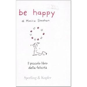 Be happy. Il piccolo libro della felicità Be happy. Il piccolo libro della felicità