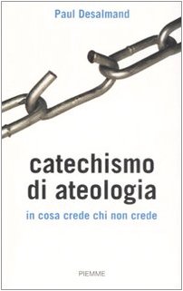 Catechismo di ateologia. In cosa crede chi non crede Catechismo di ateologia. In cosa crede chi non crede