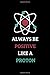 Produktbild Always Be Positive Like a Proton: Motivational and Inspirational Notebook, Journal and Diary