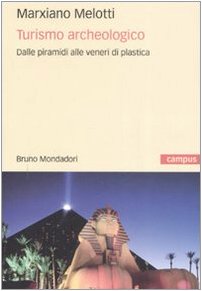 Turismo archeologico. Dalle piramidi alle veneri di plastica. Ediz. illustrata Turismo archeologico. Dalle piramidi alle veneri di plastica. Ediz. illustrata