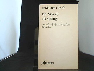 Der Mensch als Anfang: Zur philosophischen Anthropologie der Kindheit (Sammlung Kriterien)