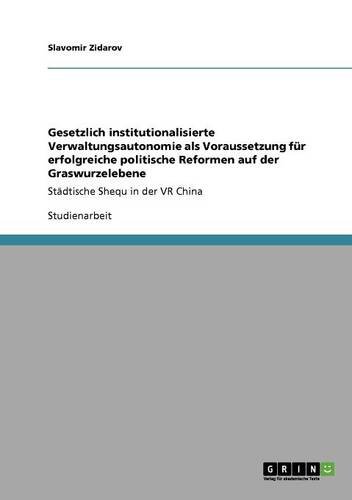 Preisvergleich Produktbild Gesetzlich institutionalisierte Verwaltungsautonomie als Voraussetzung für erfolgreiche politische Reformen auf der Graswurzelebene: Städtische Shequ in der VR China