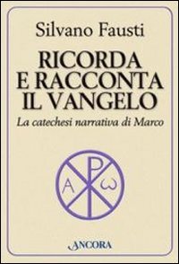 Ricorda e racconta il Vangelo. La catechesi narrativa di Marco Ricorda e racconta il Vangelo. La catechesi narrativa di Marco