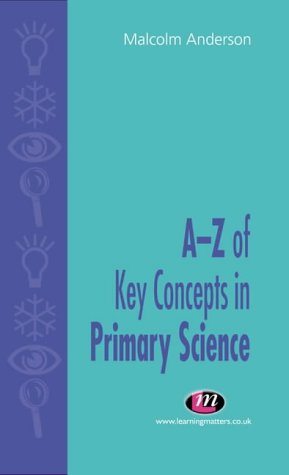 A-Z of Key Concepts in Primary Science (Teaching Handbooks Series)