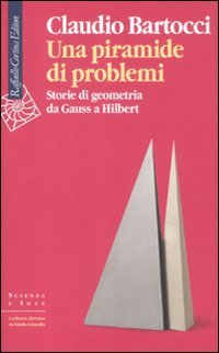 Una piramide di problemi. Storie di geometrie da Gauss a Hilbert Una piramide di problemi. Storie di geometrie da Gauss a Hilbert