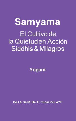 Download Samyama - El Cultivo de la Quietud en Acción, Siddhis y Milagros (La Serie de Iluminación AYP nº 5)