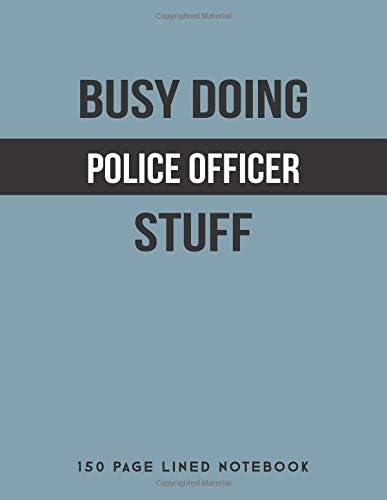 Busy Doing Police Officer Stuff: 150 Page Lined Notebook