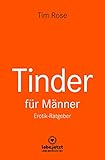 Tinder Dating für Männer! Erotischer Ratgeber: Mit Tinder genau das zu erreichen, was du schon immer wolltest ... by Tim Rose