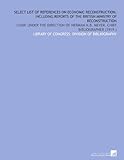Image de Select List of References on Economic Reconstruction, Including Reports of the British Ministry of Reconstruction: Comp. Under the Direction of Herman