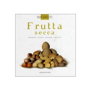 Frutta secca. Antipasti, primi, secondi, dessert