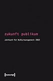 Image de Zukunft Publikum: Jahrbuch für Kulturmanagement 4 / 2012