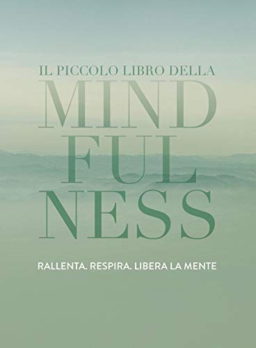 Il piccolo libro della Mindfulness: Rallenta, respira, libera la mente Il piccolo libro della Mindfulness: Rallenta, respira, libera la mente