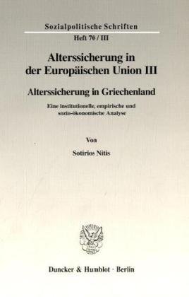 Alterssicherung in der Europäischen Union III. Alterssicherung in Griechenland. Eine institutionelle, empirische und sozio-ökonomische Analyse. Schriften; SPS 70/III):