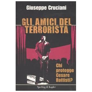 Gli amici del terrorista. Chi protegge Cesare Battisti? Gli amici del terrorista. Chi protegge Cesare Battisti?