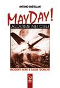 May Day! Allarme nei cieli. Incidenti aerei e cause tecniche May Day! Allarme nei cieli. Incidenti aerei e cause tecniche