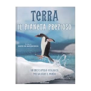 Terra. Il pianeta prezioso. Un'enciclopedia ecolog