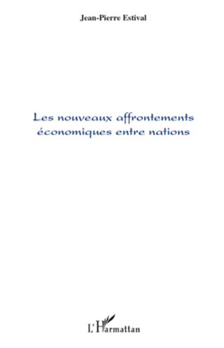 Les nouveaux affrontements économiques entre nations Les nouveaux affrontements économiques entre nations