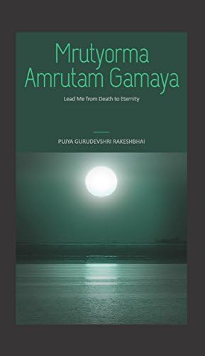 Mrutyorma Amrutam Gamaya: Lead Me from Death to Eternity