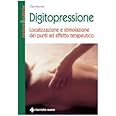 Digitopressione. Localizzazione e stimolazione dei punti ad effetto terapeutico