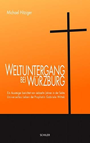 Weltuntergang bei Würzburg: Ein Aussteiger berichtet von siebzehn Jahren in der Sekte - Universelles Leben der Prophetin Gabriele Wittek
