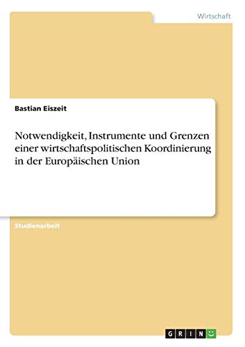 Notwendigkeit, Instrumente und Grenzen einer wirtschaftspolitischen Koordinierung in der Europäischen Union