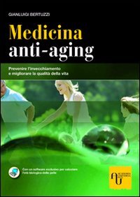 Medicina anti-aging. Prevenire l'invecchiamento e migliorare la qualità della vita Medicina anti-aging. Prevenire l'invecchiamento e migliorare la qualità della vita