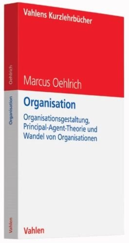 Organisation: Organisationsgestaltung, Principal-Agent-Theorie und Wandel von Organisationen