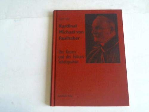 Kardinal Michael von Faulhaber. Des Kaisers und des Führers Schutzpatron