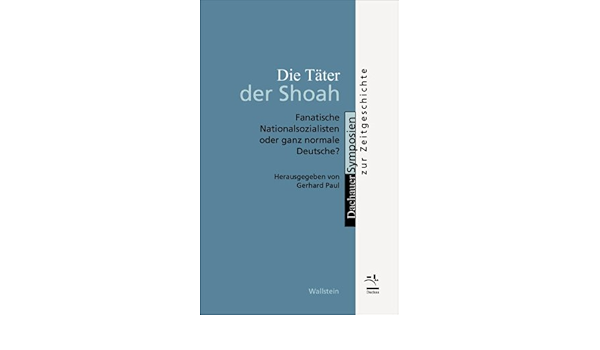 Die Tater Der Shoah Fanatische Nationalsozialisten Oder Ganz Normale Deutsche Amazon De Gerhard Paul Bucher